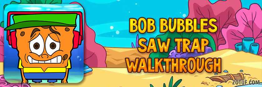 Bob Bubbles Saw Trap - Walkthrough
